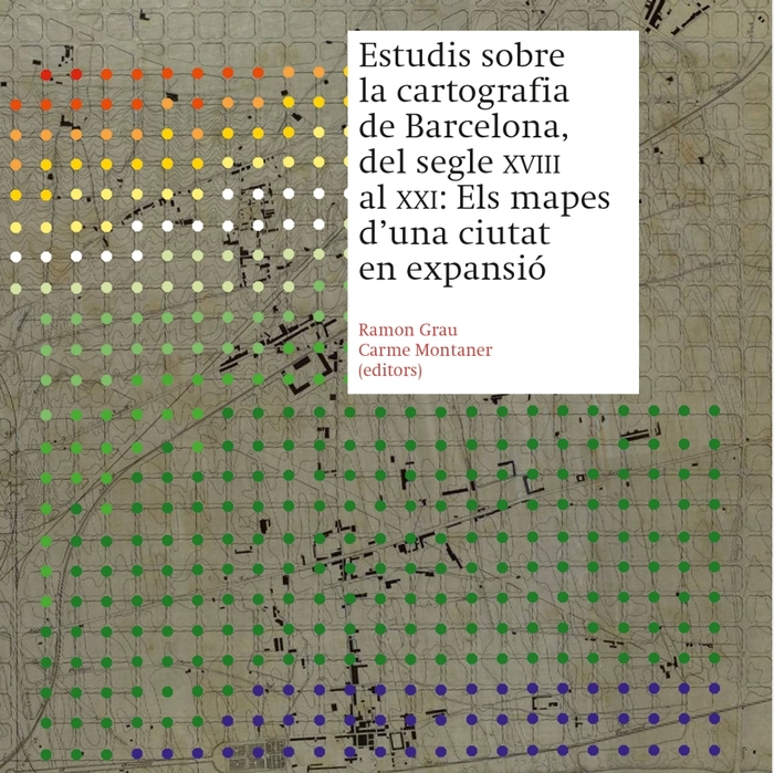 Coberta del llibre Estudis sobre la cartografia de Barcelona, del segle XVIII al XXI: Els mapes d'una ciutat en expansió