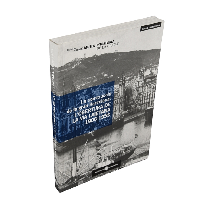 Coberta 'La construcció de la Gran Barcelona: L'OBERTURA DE LA VIA LAIETANA 1908-1958'